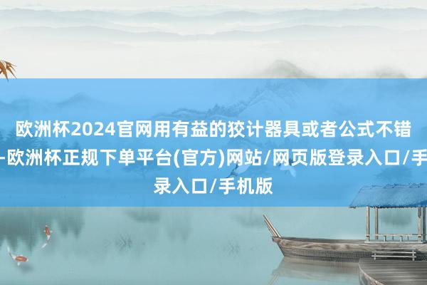 欧洲杯2024官网用有益的狡计器具或者公式不错算出-欧洲杯正规下单平台(官方)网站/网页版登录入口/手机版