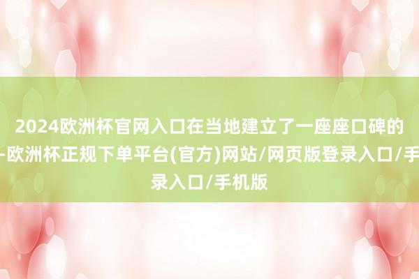 2024欧洲杯官网入口在当地建立了一座座口碑的丰碑-欧洲杯正规下单平台(官方)网站/网页版登录入口/手机版