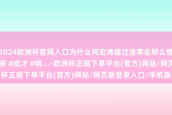 2024欧洲杯官网入口为什么何宏涛超过速率会那么慢？ #士兵突击 #许三多 #成才 #钢...-欧洲杯正规下单平台(官方)网站/网页版登录入口/手机版