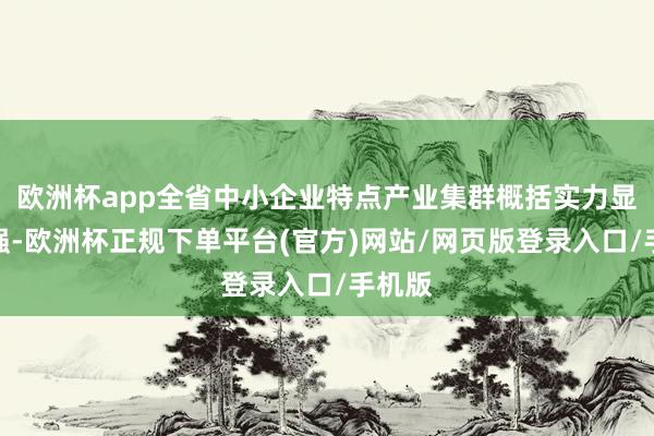 欧洲杯app全省中小企业特点产业集群概括实力显然增强-欧洲杯正规下单平台(官方)网站/网页版登录入口/手机版