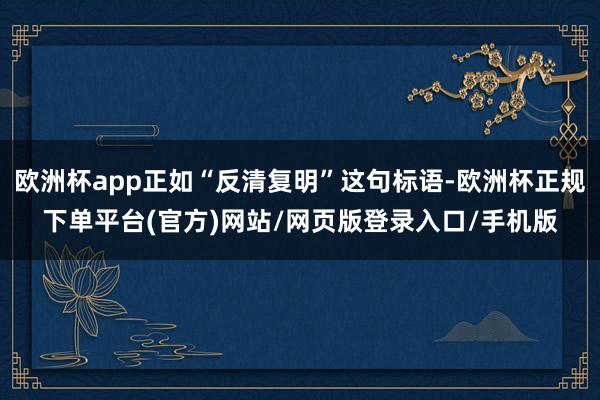 欧洲杯app正如“反清复明”这句标语-欧洲杯正规下单平台(官方)网站/网页版登录入口/手机版
