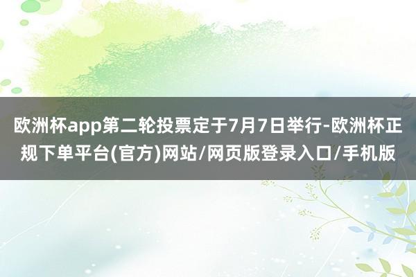 欧洲杯app第二轮投票定于7月7日举行-欧洲杯正规下单平台(官方)网站/网页版登录入口/手机版