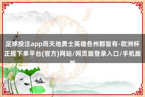 足球投注app而天地勇士英雄各州郡皆有-欧洲杯正规下单平台(官方)网站/网页版登录入口/手机版