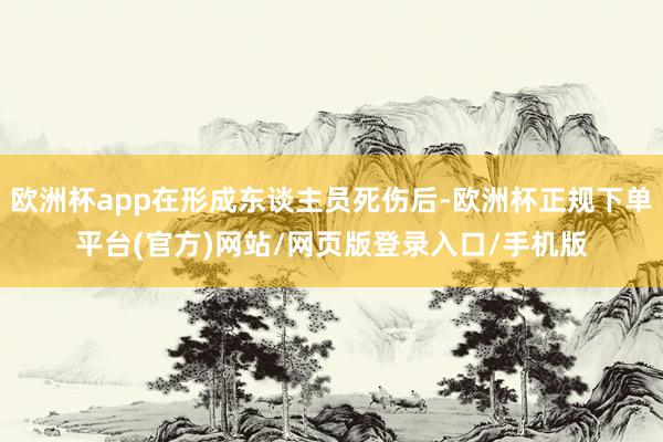 欧洲杯app在形成东谈主员死伤后-欧洲杯正规下单平台(官方)网站/网页版登录入口/手机版