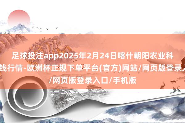 足球投注app2025年2月24日喀什朝阳农业科技博览城价钱行情-欧洲杯正规下单平台(官方)网站/网页版登录入口/手机版