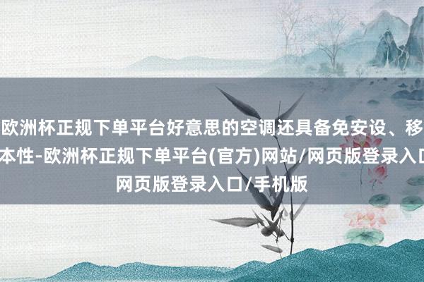 欧洲杯正规下单平台好意思的空调还具备免安设、移动方便的本性-欧洲杯正规下单平台(官方)网站/网页版登录入口/手机版
