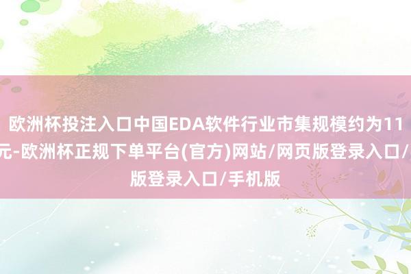 欧洲杯投注入口中国EDA软件行业市集规模约为115.6亿元-欧洲杯正规下单平台(官方)网站/网页版登录入口/手机版