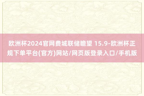 欧洲杯2024官网费城联储瞻望 15.9-欧洲杯正规下单平台(官方)网站/网页版登录入口/手机版